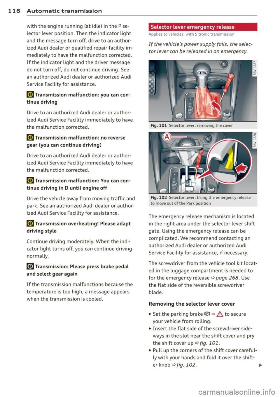 AUDI S3 2015 Owners Manual 116 Automatic transmission
with the eng ine runn ing (a t id le) in the P se
lector lever position . Then the indicator light
and the message turn off, drive to an author
ized AUDI S3 2015 Owners Manual 116 Automatic transmission
with the eng ine runn ing (a t id le) in the P se
lector lever position . Then the indicator light
and the message turn off, drive to an author
ized