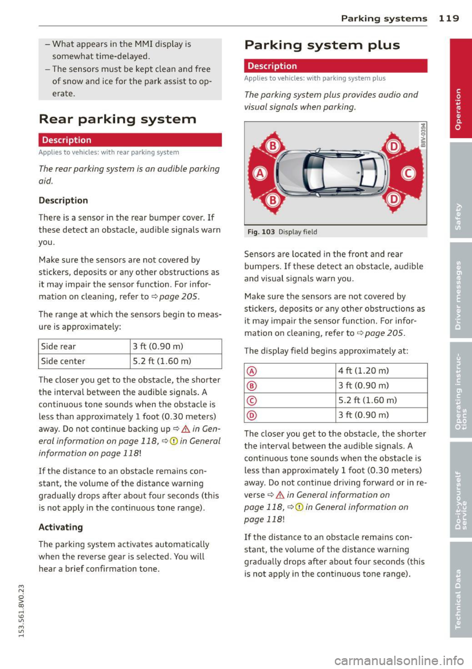 AUDI S3 2015  Owners Manual ...., 
N 
0 > co 
rl I.O 
" ...., 
" rl 
-What  appears  in the  MM I display  is 
somewhat  time -de layed . 
- The  sensors  mus t be  kept  clean  and  free 
of  snow  and  ice for  the  park  as