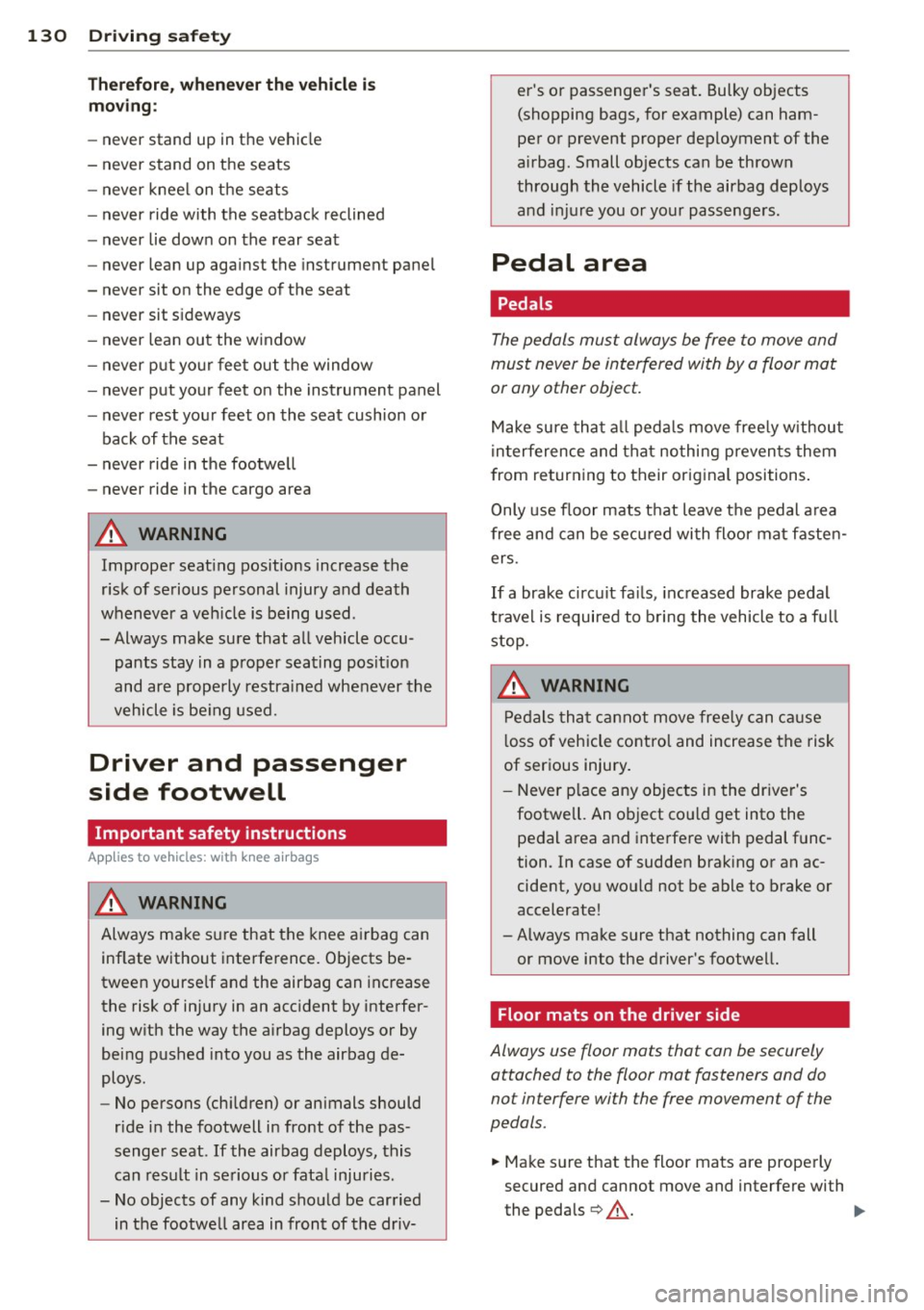 AUDI S3 2015  Owners Manual 130  Driving  saf ety 
Th ere fo re,  wh enever  th e vehicle  i s 
mo ving : 
-never  stand  up  in the  vehicle 
- never  stand  on  the  seats 
- never  knee l on  the  seats 
- never  ride  with  