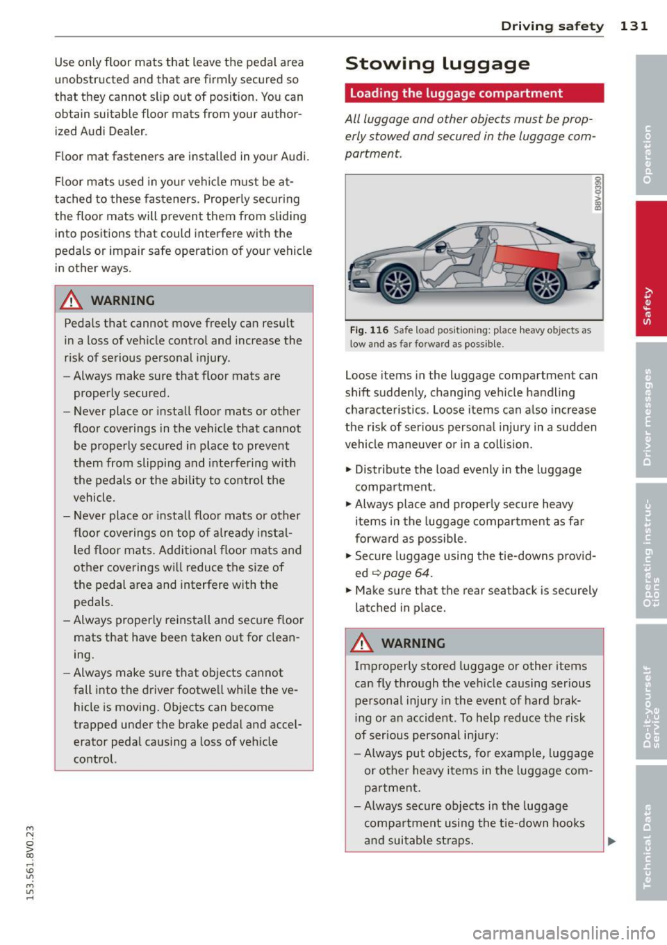 AUDI S3 2015  Owners Manual ...., 
N 
0 > co 
rl I.O 
" ...., 
" rl 
Use only floor  mats  that  leave  the  pedal  area 
u nobstructed  and  that are firmly  secured  so 
that  they  cannot sli p out  of  position.  You can 

