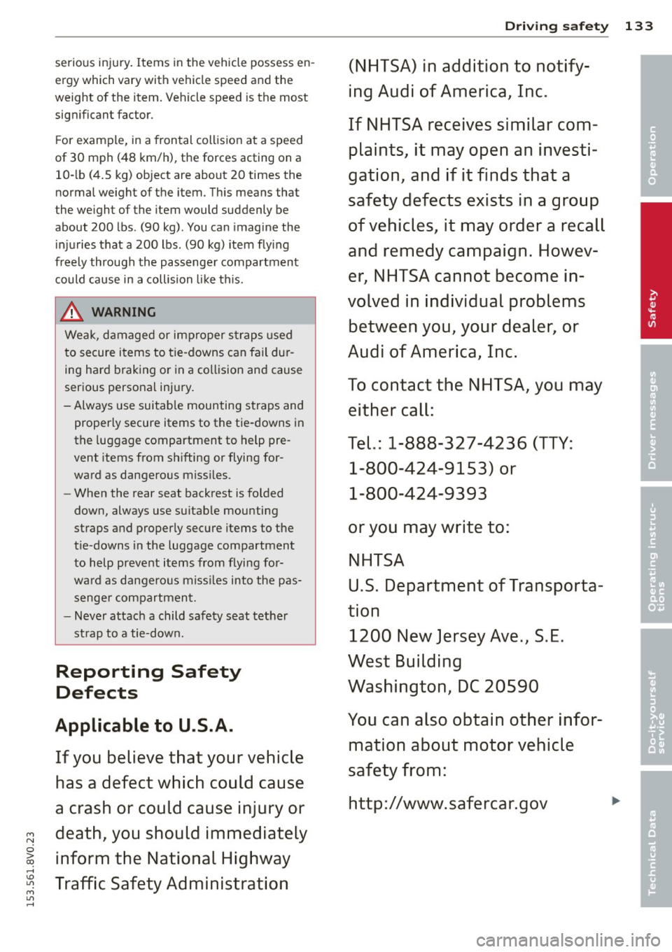 AUDI S3 2015  Owners Manual serious  injury. Items  in the  vehicle  possess  en­
ergy  which  vary  with  vehicle  speed  and  the 
weight  of  the  item.  Vehicle  speed  is  the  most 
significant  factor. 
F or  example,  i