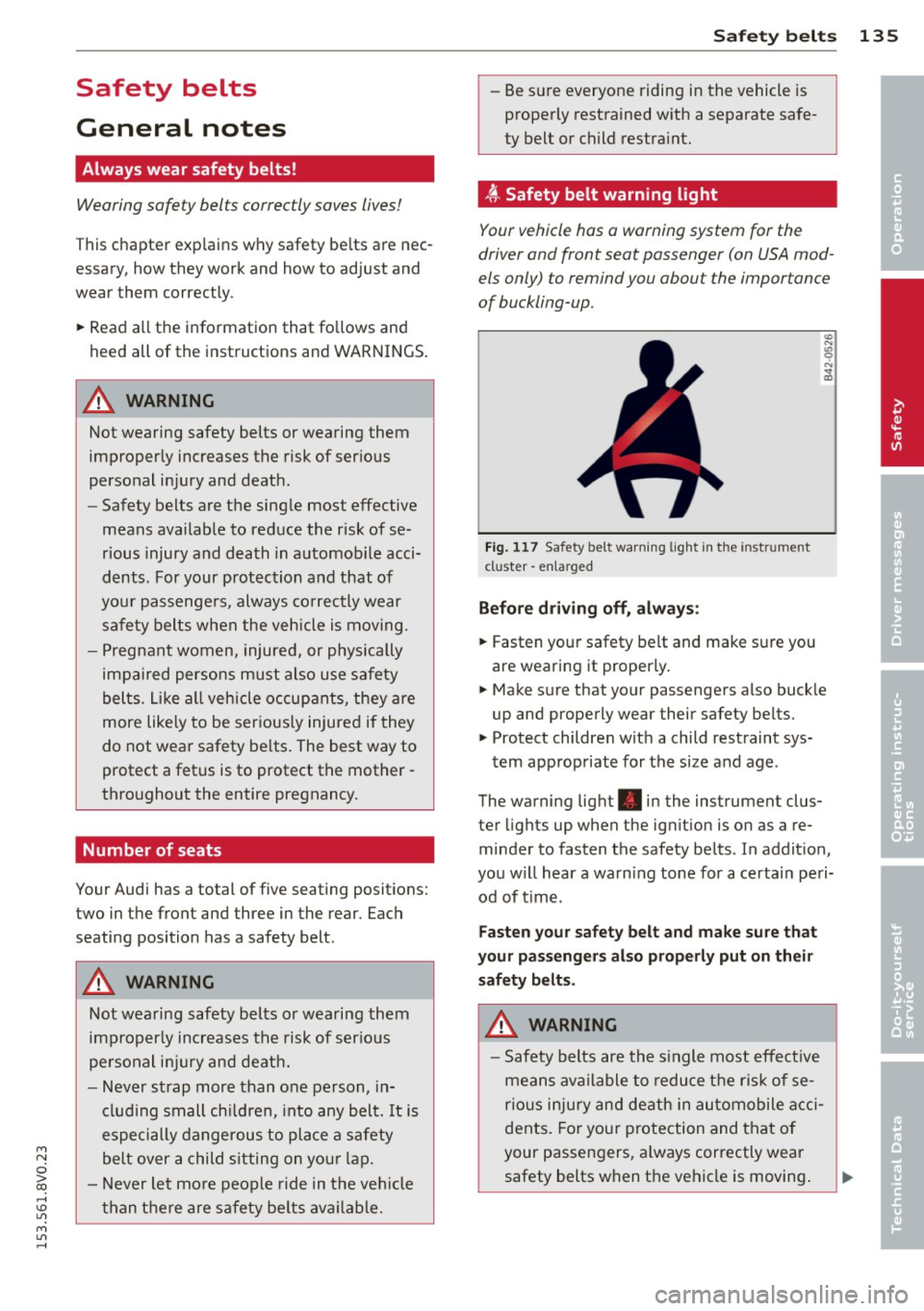 AUDI S3 2015  Owners Manual M N 
0 > co ,...., \!) 1.11 
M 1.11 ,...., 
Safety  belts 
General  notes 
Always  wear  safety  belts! 
Wearing  safety  belts  correctly  saves lives! 
T his  chapter  explains  why safety  belts 