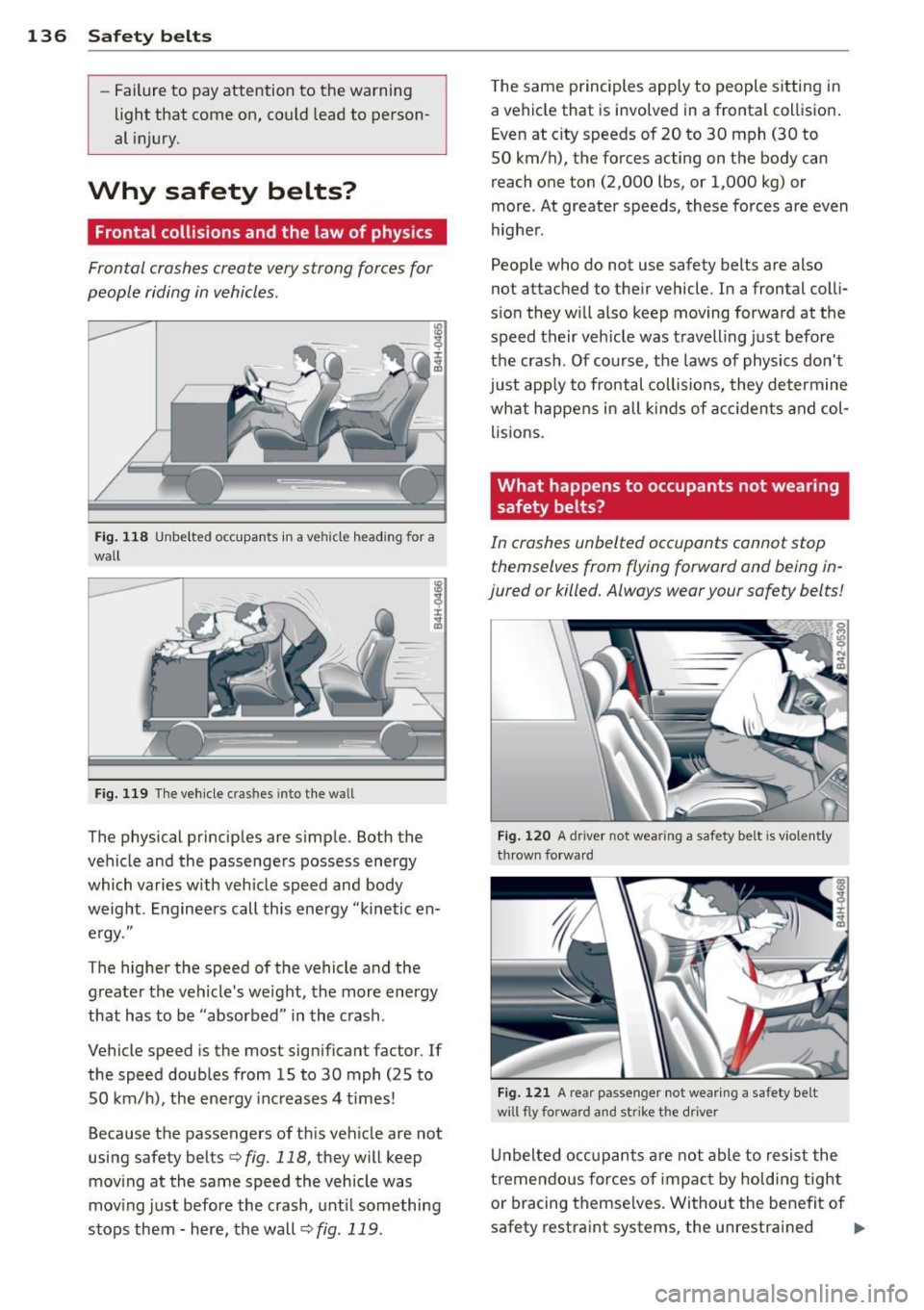 AUDI S3 2015  Owners Manual 136  Safet y belt s 
-Failure  to  pay attention  to  the  warning 
light  that  come  on,  could  lead  to  person­
al  injury. 
Why  safety  belts? 
Frontal collisions  and the  law of  physics 
Fr