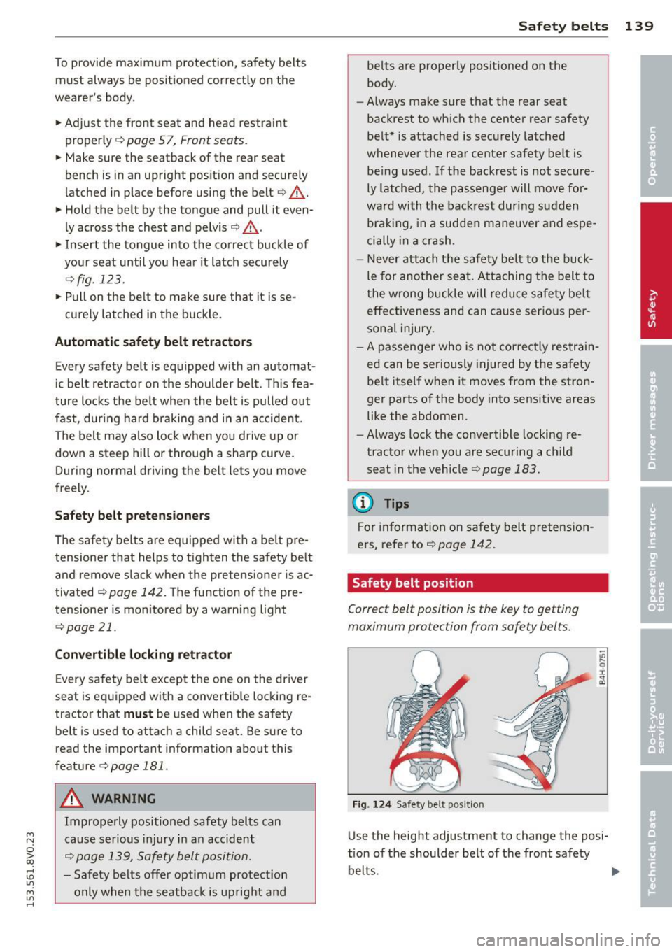 AUDI S3 2015  Owners Manual ...., 
N 
0 > co 
rl I.O 
" ...., 
" rl 
To provide  maximum protection, safety belts 
must  always  be  positioned  correctly  on  the 
wearers  body. 
...  Adjust  the  front  seat  and head  res