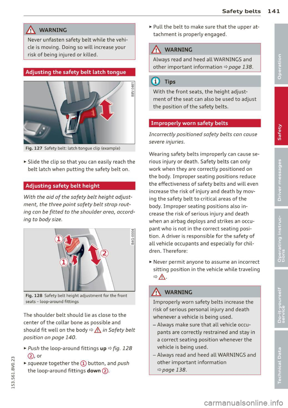 AUDI S3 2015  Owners Manual ...., 
N 
0 > co 
rl I.O 
" ...., 
" rl 
_& WARNING 
Never  unfasten  safety  belt  while  the  vehi­
cle  is movi ng . Doing  so will  increase  your 
r isk of  being  injured  or  killed . 
Adjus