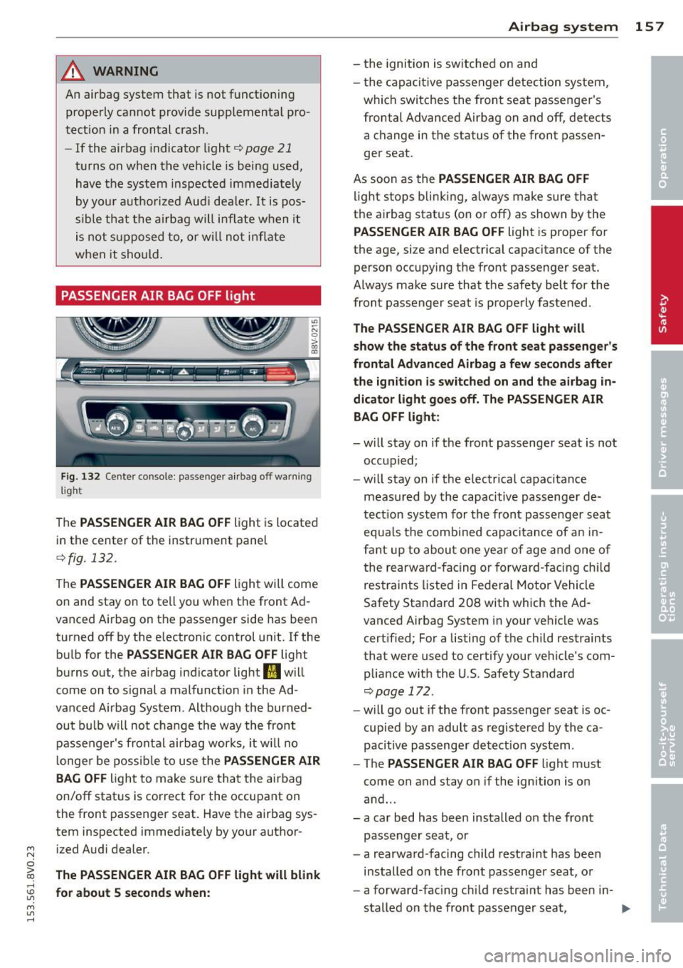 AUDI S3 2015  Owners Manual _& WARNING 
An airbag  system  that  is  not  functioning 
properly  cannot  provide  supplemental  pro­
tection  in  a frontal  crash. 
- If  the  airbag  indicator  light¢ 
page 21 
turns  on  whe