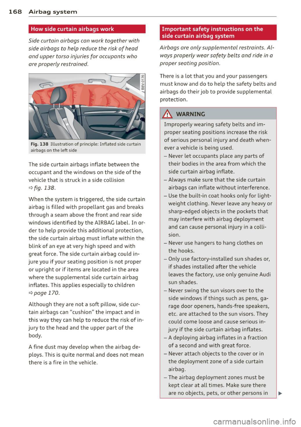 AUDI S3 2015 Owners Manual 168 Airbag system
How side curtain airbags work
Side curtain airbags can work together with
side airbags to help reduce the risk of head
and upper torso injuries for occupants AUDI S3 2015 Owners Manual 168 Airbag system
How side curtain airbags work
Side curtain airbags can work together with
side airbags to help reduce the risk of head
and upper torso injuries for occupants