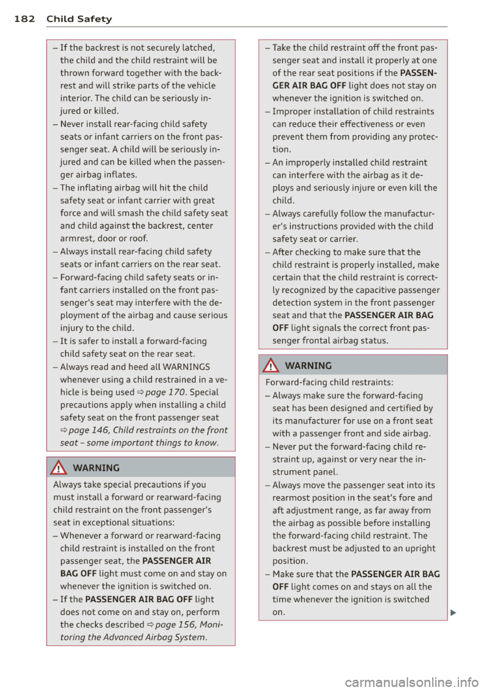 AUDI S3 2015 Owners Manual 182 Child Safety
-If the backrest is not securely latched,
the child and the child restraint will be
thrown forward together with the back
rest and will strike parts of the AUDI S3 2015 Owners Manual 182 Child Safety
-If the backrest is not securely latched,
the child and the child restraint will be
thrown forward together with the back
rest and will strike parts of the