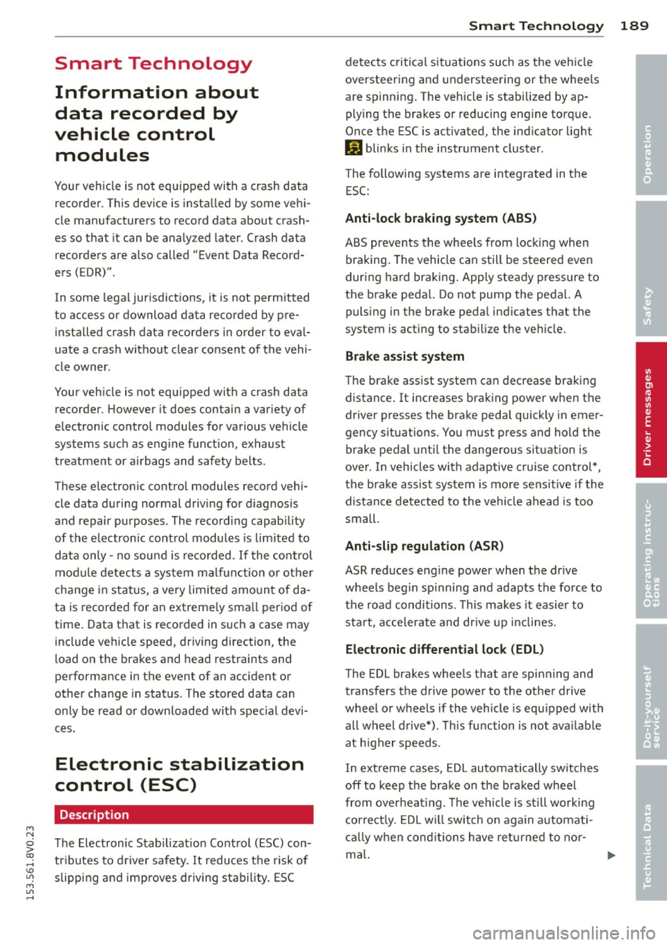 AUDI S3 2015 Owners Manual M N
0 > co ,...., \!) 1.11
M 1.11 ,....,
Smart Technology
Information about
data recorded by
vehicle control
modules
Your vehicle is not equipped with a crash data
recorder. This AUDI S3 2015 Owners Manual M N
0 > co ,...., \!) 1.11
M 1.11 ,....,
Smart Technology
Information about
data recorded by
vehicle control
modules
Your vehicle is not equipped with a crash data
recorder. This