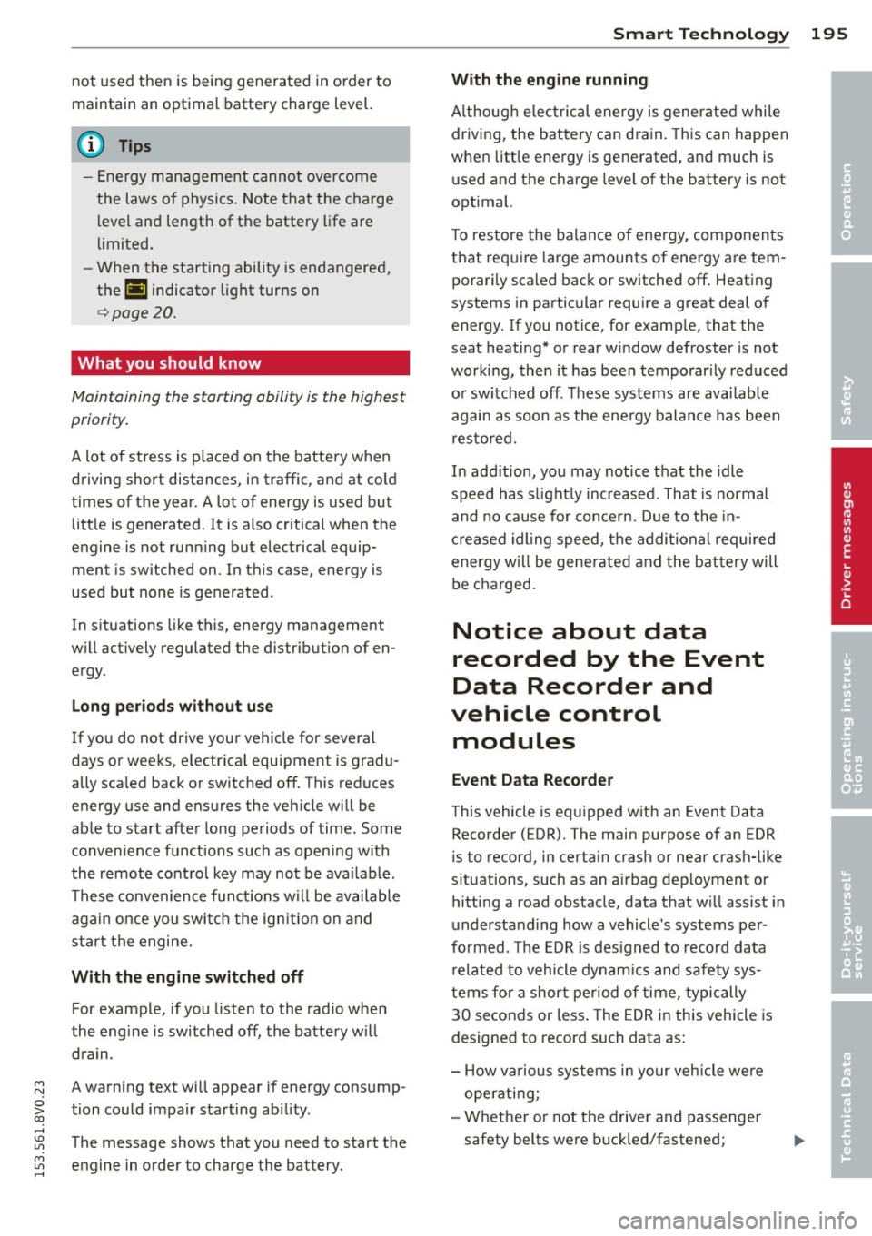 AUDI S3 2015 Owners Manual not used then is being generated in o rder to
maintain an optimal battery charge level.
@ Tips
- Energy management cannot overcome
the laws of physics. Note that the charge l AUDI S3 2015 Owners Manual not used then is being generated in o rder to
maintain an optimal battery charge level.
@ Tips
- Energy management cannot overcome
the laws of physics. Note that the charge l