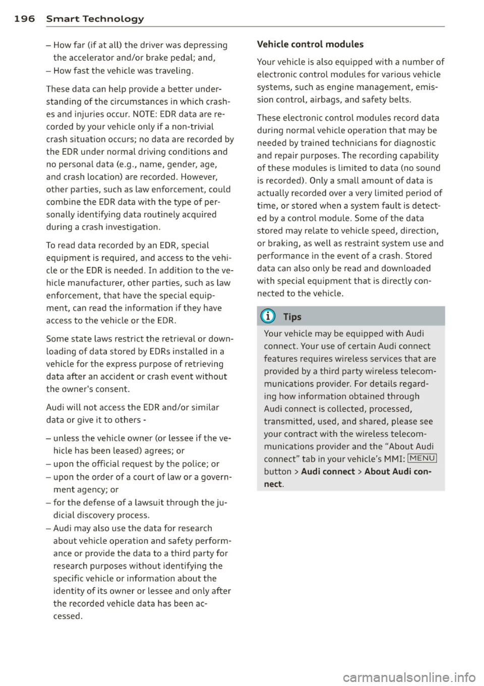 AUDI S3 2015 Owners Manual 196 Smart Technology
- How far (if at all) the driver was depress ing
the accelerator and/or brake pedal; and,
- How fast the vehicle was traveling.
These data can he lp provide a AUDI S3 2015 Owners Manual 196 Smart Technology
- How far (if at all) the driver was depress ing
the accelerator and/or brake pedal; and,
- How fast the vehicle was traveling.
These data can he lp provide a