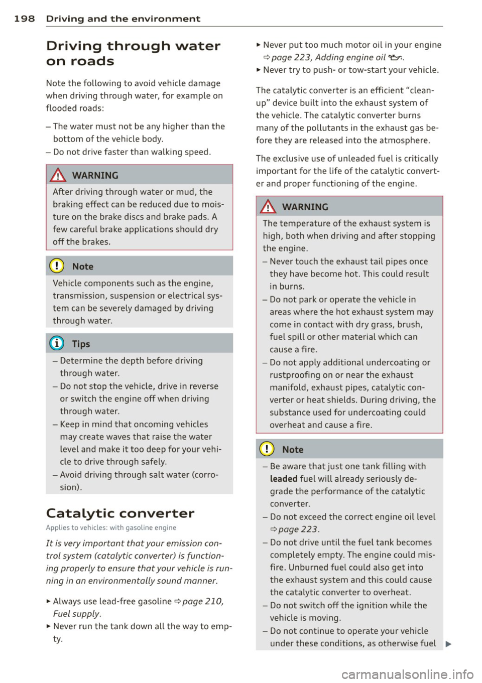 AUDI S3 2015  Owners Manual 198  Driving  and  the  environment 
Driving  through  water 
on  roads 
Note  the  following  to  avoid  vehicle  damage 
when  driving  through  water,  for  example  on 
flooded  roads: 
- The wate