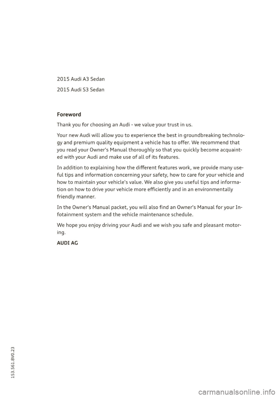 AUDI S3 2015 Owners Manual M N
0 > co ,...., \!) 1.11
M 1.11 ,....,
2015 Audi A3 Sedan
2015 Audi 53 Sedan
Foreword
Thank you for choosing an Audi -we · value your trust in us.
Your new Audi will allow you AUDI S3 2015 Owners Manual M N
0 > co ,...., \!) 1.11
M 1.11 ,....,
2015 Audi A3 Sedan
2015 Audi 53 Sedan
Foreword
Thank you for choosing an Audi -we · value your trust in us.
Your new Audi will allow you