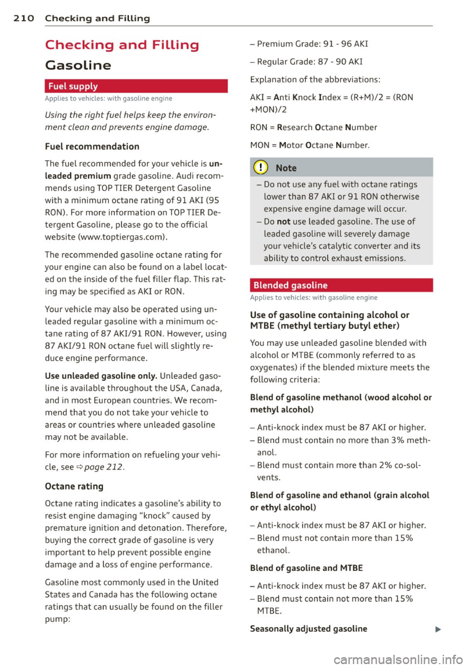 AUDI S3 2015 User Guide 210 Checking and Filling
Checking and Filling
Gasoline
Fuel supply
Applies to vehicles: with gasoline engine
Using the right fuel helps keep the environ
ment clean and prevent AUDI S3 2015 User Guide 210 Checking and Filling
Checking and Filling
Gasoline
Fuel supply
Applies to vehicles: with gasoline engine
Using the right fuel helps keep the environ
ment clean and prevent