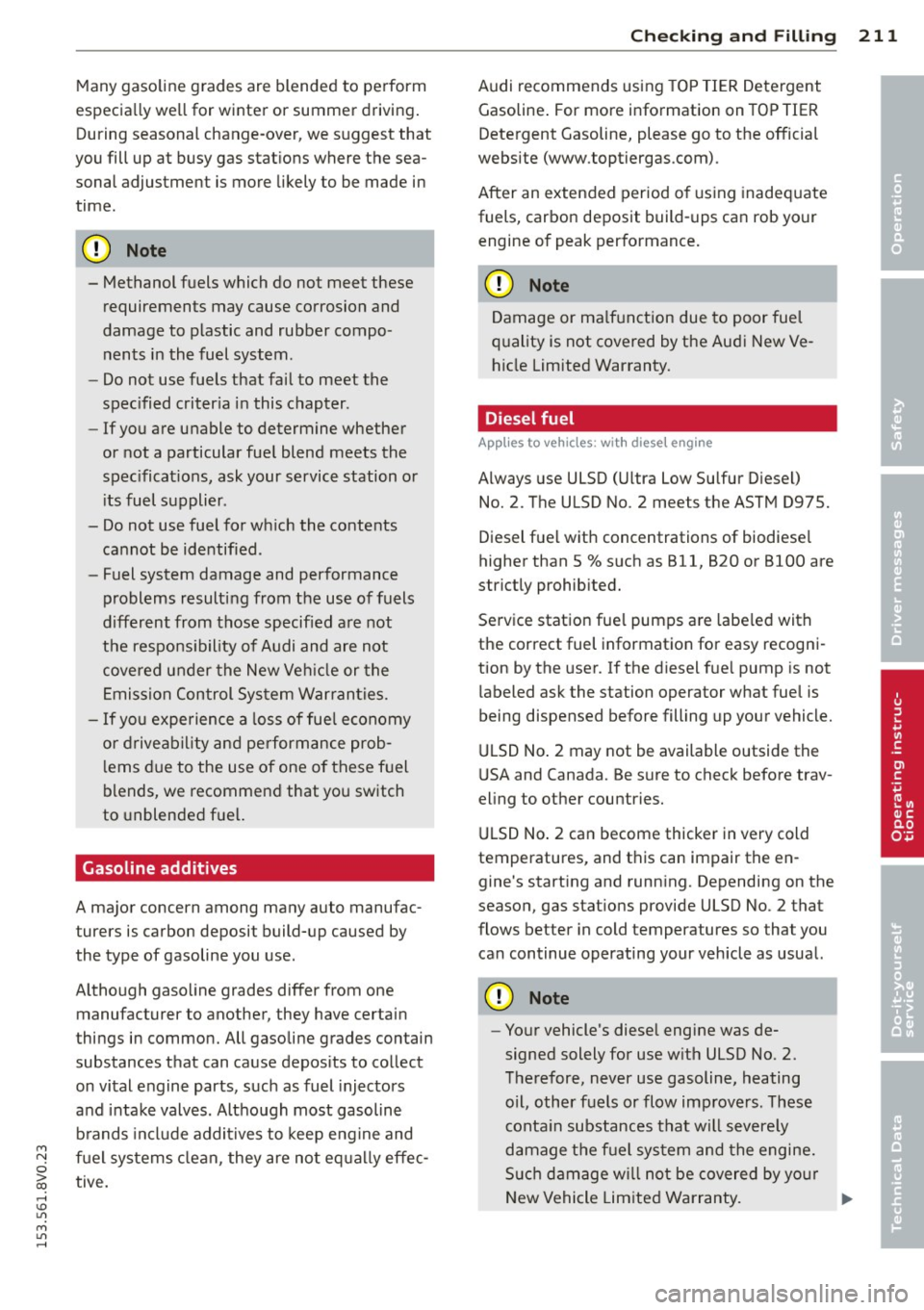 AUDI S3 2015 User Guide Many gasoline grades are blended to perform
especially well for winter or summer driving. During seasonal change-over, we suggest that
you fill up at busy gas stations where the sea AUDI S3 2015 User Guide Many gasoline grades are blended to perform
especially well for winter or summer driving. During seasonal change-over, we suggest that
you fill up at busy gas stations where the sea