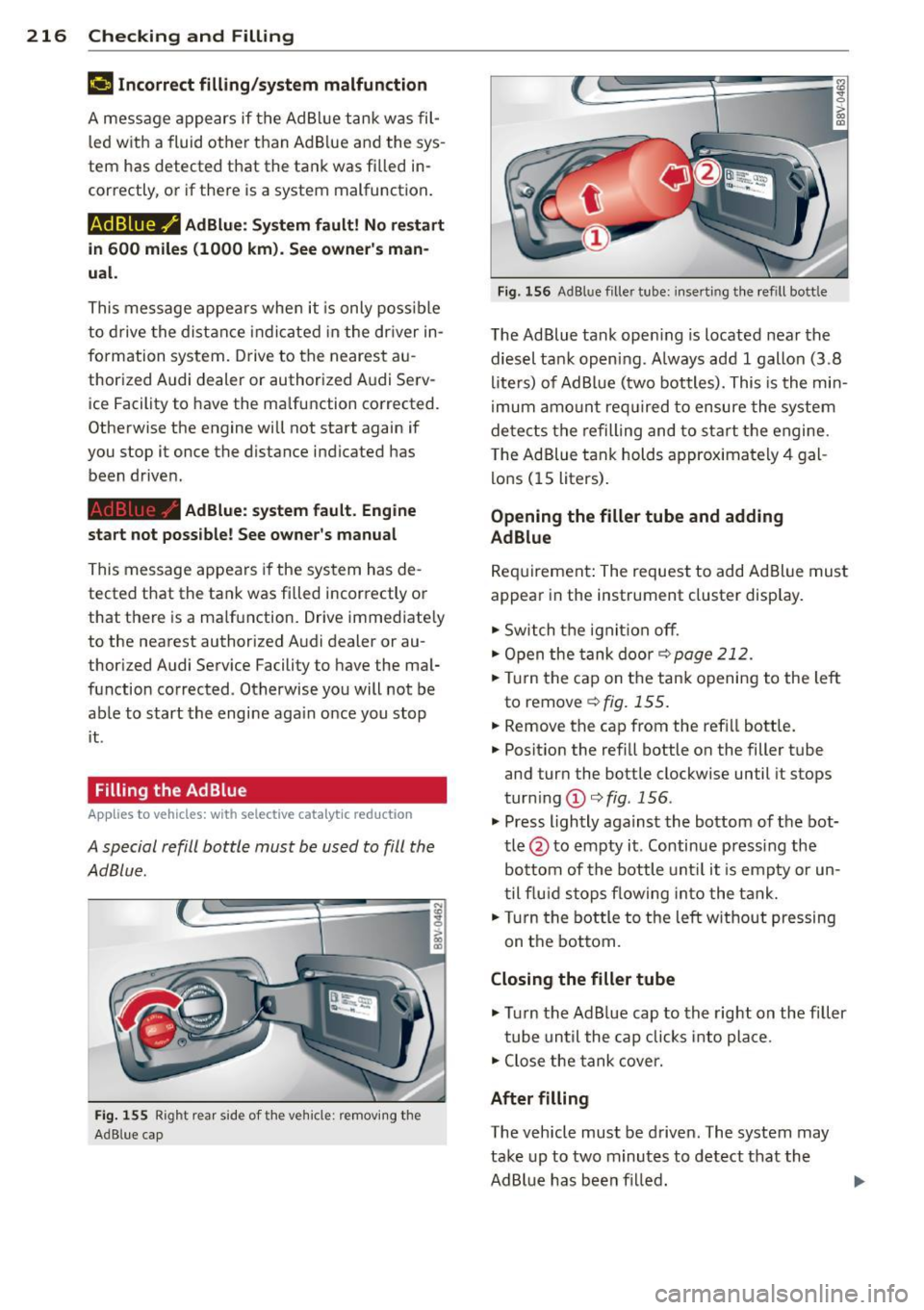 AUDI S3 2015  Owners Manual 216  Checking  and  Filling 
¢..ij Incorrect  filling /sy stem  malfunction 
A message  ap pears  if the  Ad Bl ue  tank  was  fil­
l ed  with  a fluid  other  t han  Ad B lue  and  the  sys ­
tem 