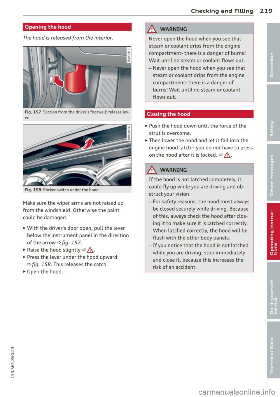 AUDI S3 2015 Owners Manual ....,
N
0 > co
rl I.O
" ....,
" rl
Opening the hood
The hood is released from the interior.
Fig. 157 Sect ion from the drivers footwe ll: release lev·
er
F ig. 158 Rocker sw AUDI S3 2015 Owners Manual ....,
N
0 > co
rl I.O
" ....,
" rl
Opening the hood
The hood is released from the interior.
Fig. 157 Sect ion from the drivers footwe ll: release lev·
er
F ig. 158 Rocker sw