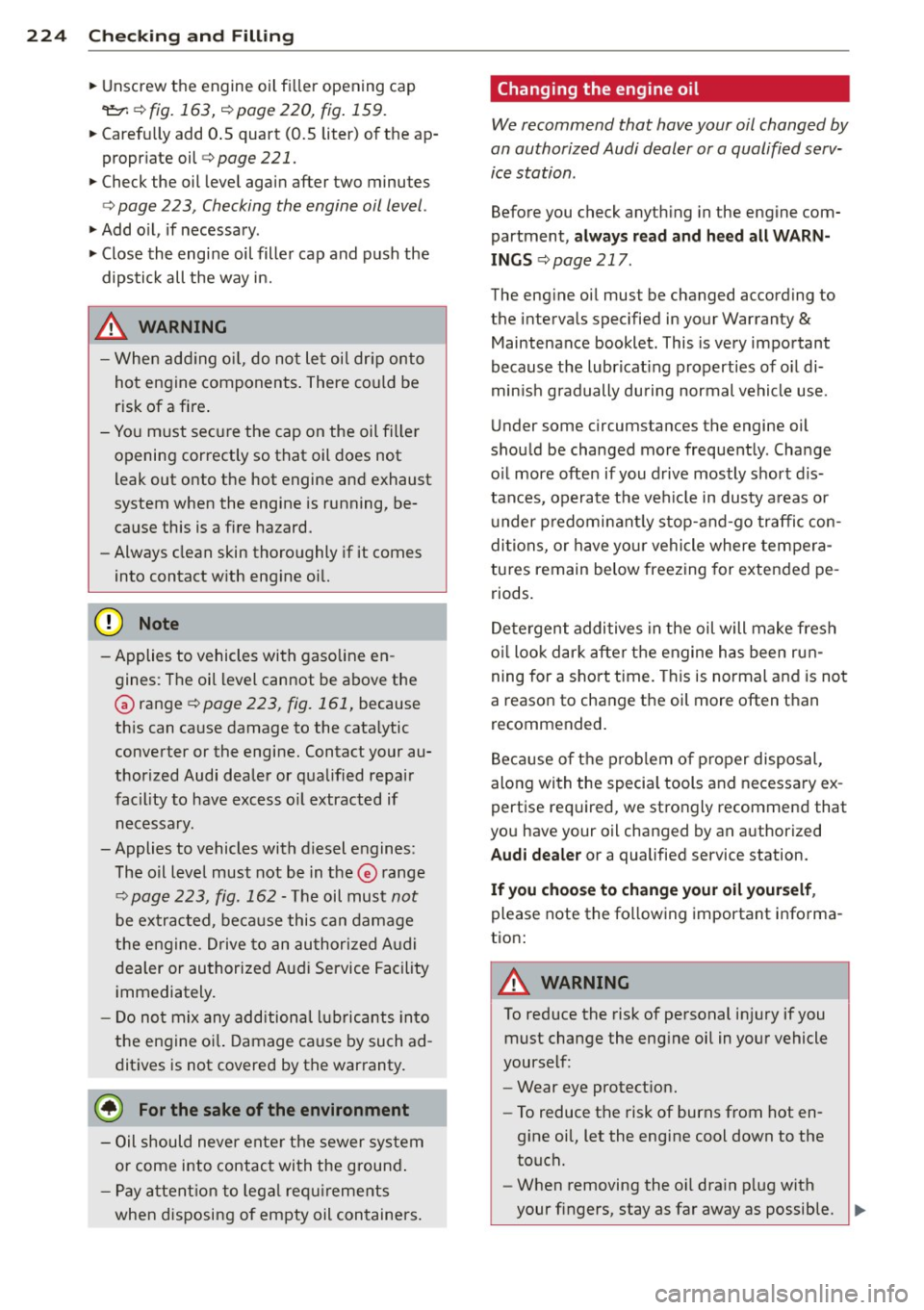 AUDI S3 2015 Owners Manual 224 Check ing and F illin g
• Unscrew the engine oil fi ller opening cap
~ ¢ fig. 163, ¢page 220, fig . 159.
• Carefu lly add 0 .5 quart (0.5 liter) of the ap
propr iate AUDI S3 2015 Owners Manual 224 Check ing and F illin g
• Unscrew the engine oil fi ller opening cap
~ ¢ fig. 163, ¢page 220, fig . 159.
• Carefu lly add 0 .5 quart (0.5 liter) of the ap
propr iate