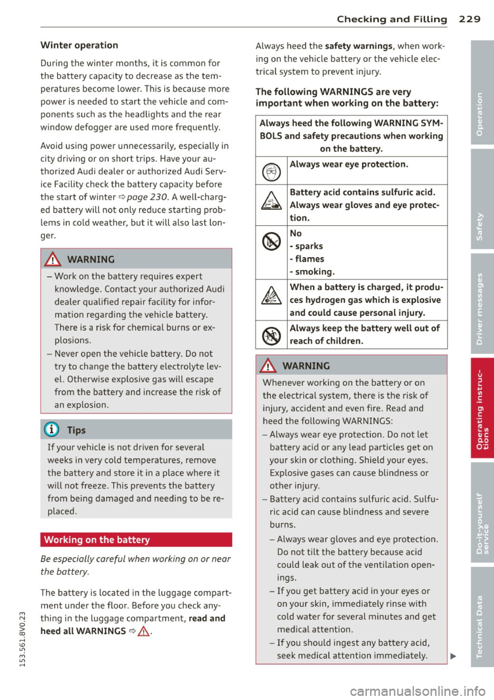 AUDI S3 2015 Owners Manual Winter operati on
During the winter months, it is common for
the battery capacity to decrease as the tem
peratures become lower. This is because more
pow er is n eeded to st AUDI S3 2015 Owners Manual Winter operati on
During the winter months, it is common for
the battery capacity to decrease as the tem
peratures become lower. This is because more
pow er is n eeded to st