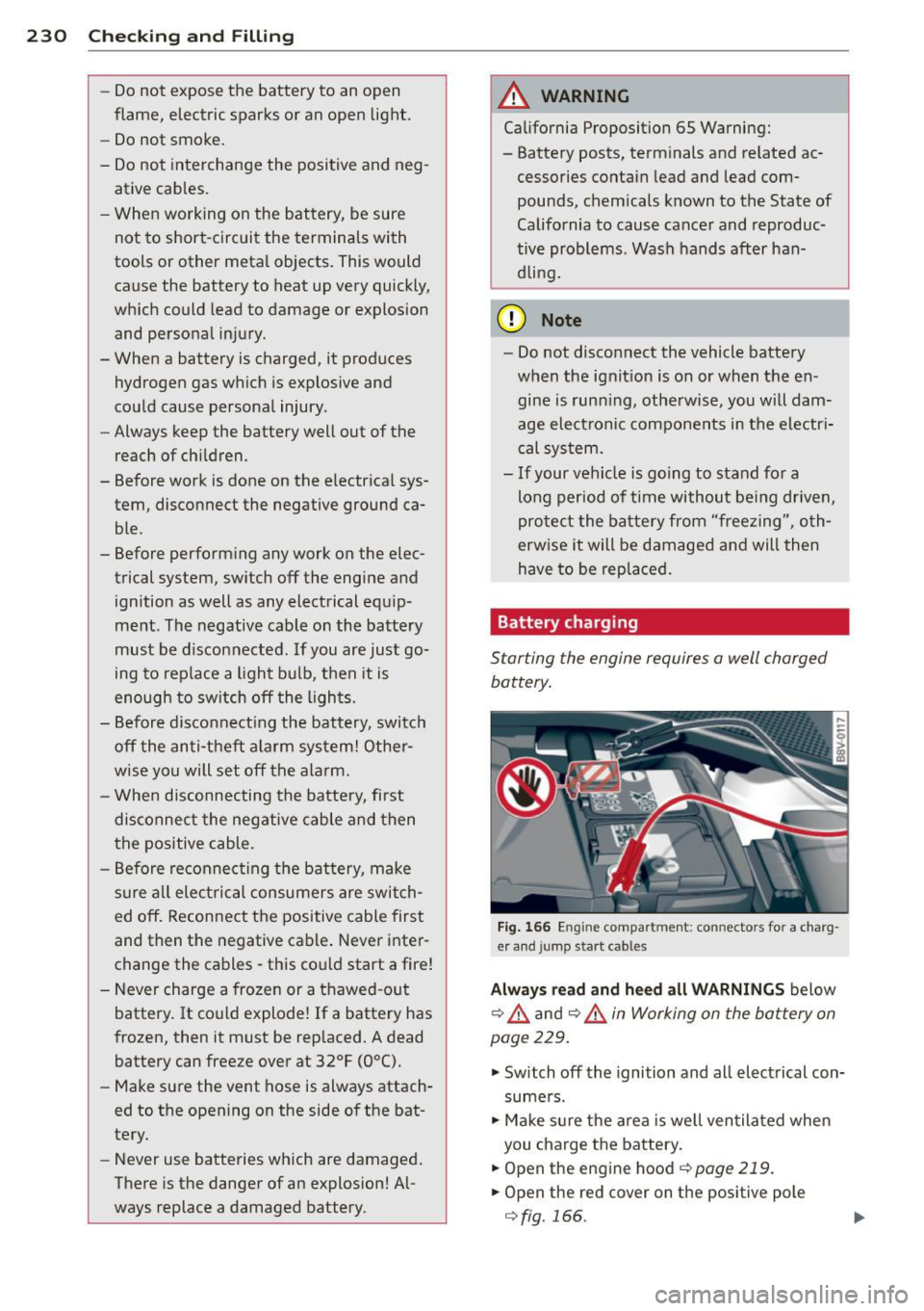 AUDI S3 2015 Owners Guide 230 Checking and Filling
-Do not expose the battery to an open
flame, electric sparks or an open light.
- Do not smoke.
- Do not interchange the positive and neg-
ative cable AUDI S3 2015 Owners Guide 230 Checking and Filling
-Do not expose the battery to an open
flame, electric sparks or an open light.
- Do not smoke.
- Do not interchange the positive and neg-
ative cable