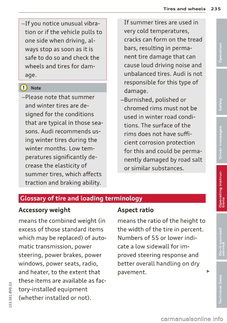 AUDI S3 2015  Owners Manual M N 
0 > co ...... \!) 1.11 
M 1.11 ...... 
-If  you  notice  unusual  vibra­tion  or  if the  vehicle  pulls  to one  side  when  driving,  al­
ways stop  as  soon  as  it  is  safe  to  do so  a