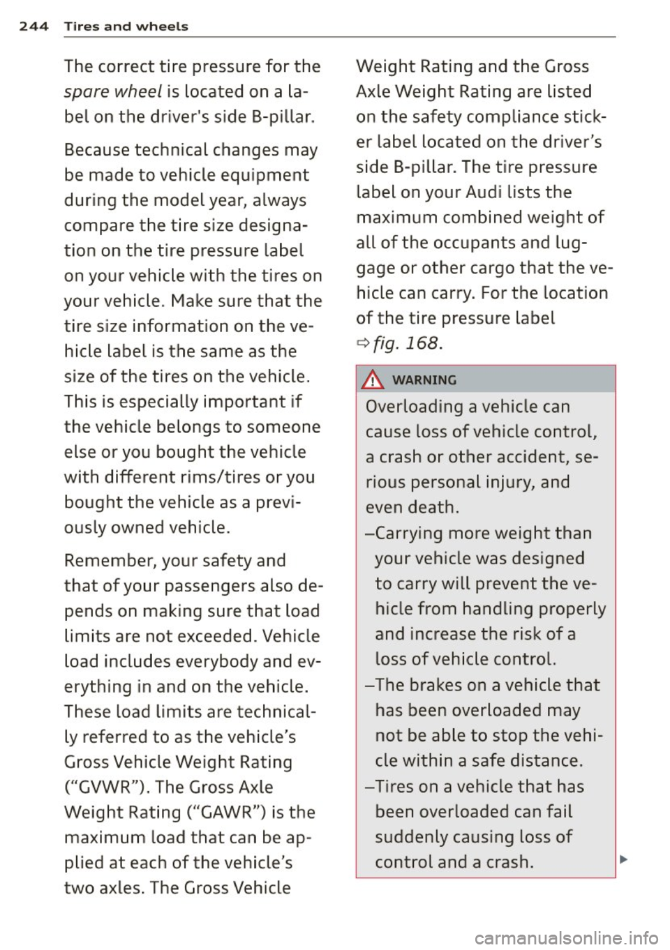 AUDI S3 2015 Owners Manual 244 Tires and wheels
The correct tire pressure for the
spare wheel is located on a la
bel on the drivers side 8-pillar .
Because technical changes may
be made to vehicle AUDI S3 2015 Owners Manual 244 Tires and wheels
The correct tire pressure for the
spare wheel is located on a la
bel on the drivers side 8-pillar .
Because technical changes may
be made to vehicle