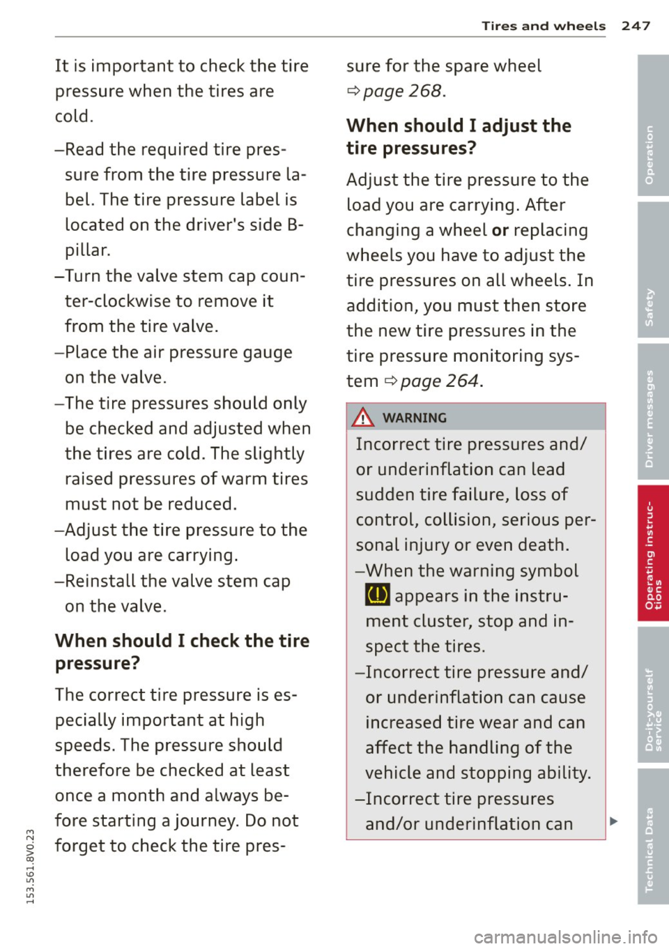 AUDI S3 2015 Owners Guide Tires and wheels 24 7
It is important to check the tire sure for the spare wheel
pressure when the tires are
¢page 268.
cold.
When should I adjust the
-Read the require AUDI S3 2015 Owners Guide Tires and wheels 24 7
It is important to check the tire sure for the spare wheel
pressure when the tires are
¢page 268.
cold.
When should I adjust the
-Read the require