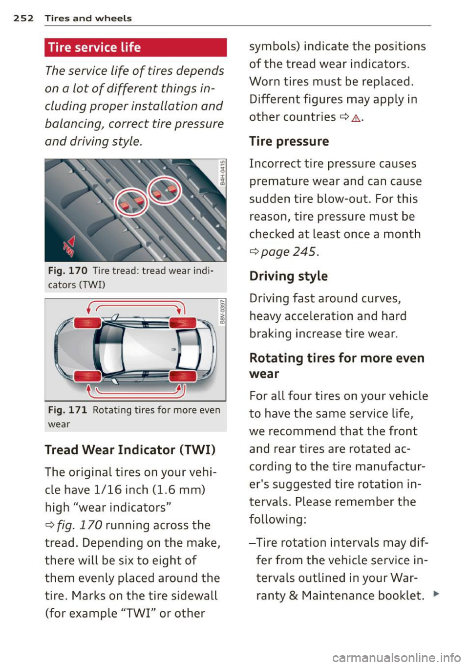 AUDI S3 2015 Owners Manual 252 Tires and wheels
Tire service life
The service life of tires depends
on a lot of different things in
cluding proper installation and
balancing, correct tire pressure
and d AUDI S3 2015 Owners Manual 252 Tires and wheels
Tire service life
The service life of tires depends
on a lot of different things in
cluding proper installation and
balancing, correct tire pressure
and d