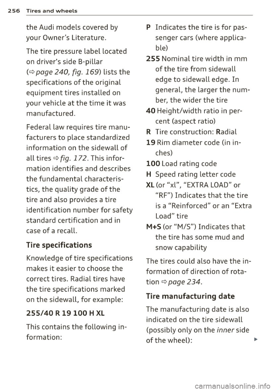 AUDI S3 2015  Owners Manual 256 Tires and  wheels 
the  Audi models  covered  by 
your  Owners  Literature. 
The tire  pressure  label  located 
on  drivers  side  B-pillar 
(¢ page 240, fig . 169)  lists  the 
specifications