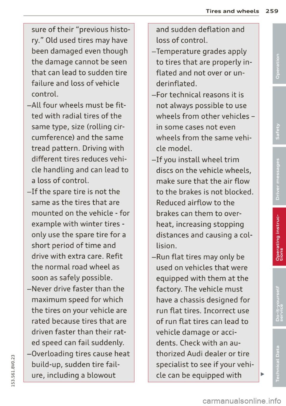 AUDI S3 2015 Owners Manual Tires and wheels 259
sure of their "previous histo-and sudden deflation and
ry." Old used tires may have loss of control.
been damaged even though -Temperature grades apply
the AUDI S3 2015 Owners Manual Tires and wheels 259
sure of their "previous histo-and sudden deflation and
ry." Old used tires may have loss of control.
been damaged even though -Temperature grades apply
the
