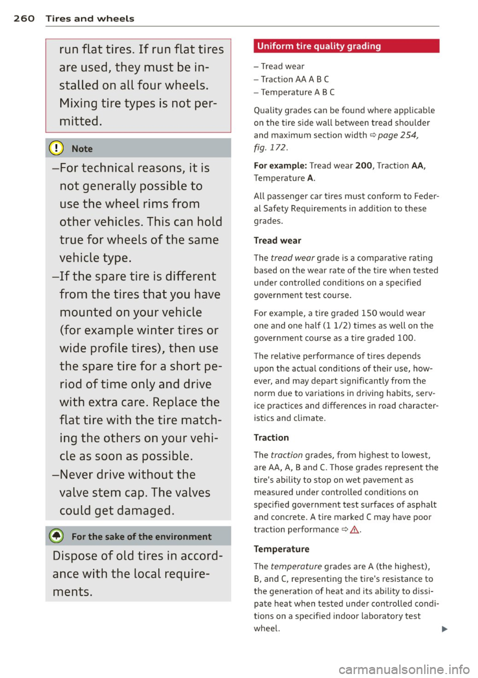 AUDI S3 2015  Owners Manual 260  Tires  and  wheels 
run  flat  tires.  If  run  flat  tires 
are  used,  they  must  be  in­
stalled  on  all  four  wheels.  Mixing  tire  types  is  not  per­
mitted. 
@) Note 
-For  technica