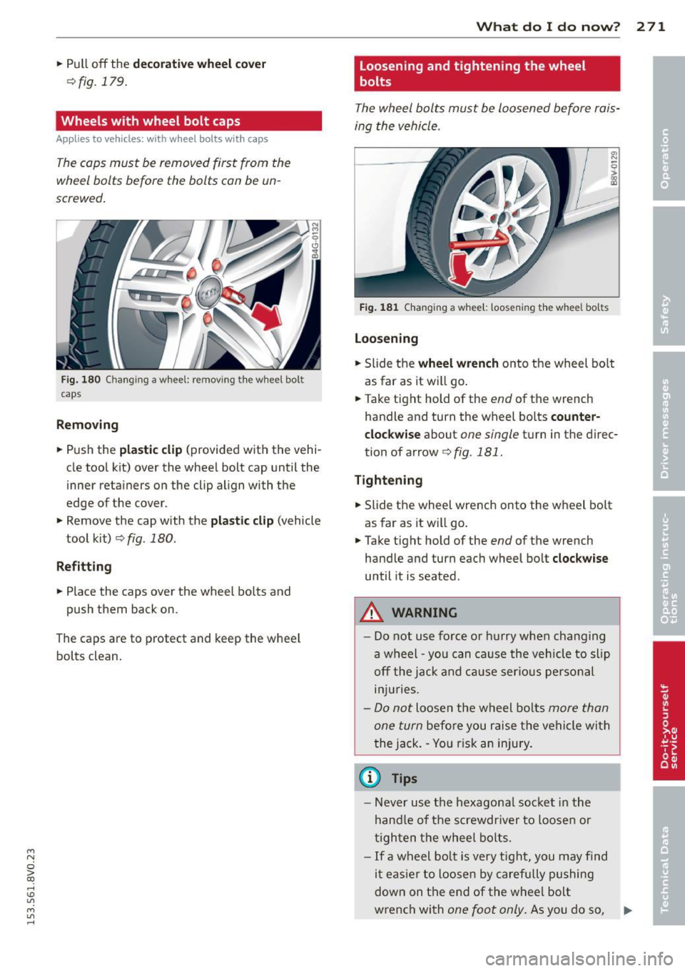 AUDI S3 2015 Owners Manual ....,
N
0 > co
rl I.O
" ....,
" rl
.. Pull off the decorative wheel cover
r=> fig. 179.
Wheels with wheel bolt caps
Applies to vehicles: with wheel bolts with caps
The caps AUDI S3 2015 Owners Manual ....,
N
0 > co
rl I.O
" ....,
" rl
.. Pull off the decorative wheel cover
r=> fig. 179.
Wheels with wheel bolt caps
Applies to vehicles: with wheel bolts with caps
The caps
