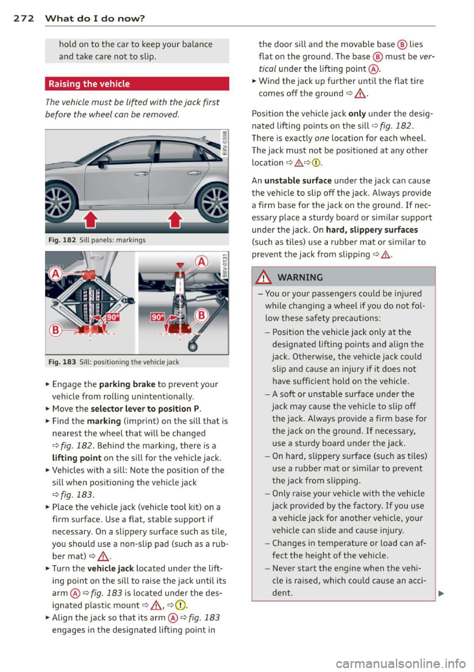 AUDI S3 2015 Owners Manual 272 What do I do now?
hold on to the car to keep your balance
and take care not to slip.
Raising the vehicle
Th e ve hicl e must b e lifted with the jack first
before the AUDI S3 2015 Owners Manual 272 What do I do now?
hold on to the car to keep your balance
and take care not to slip.
Raising the vehicle
Th e ve hicl e must b e lifted with the jack first
before the