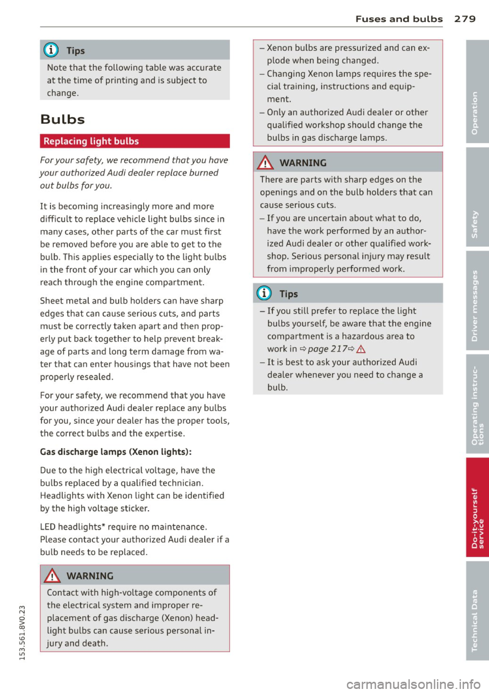 AUDI S3 2015 Owners Manual M N
0 > co ,...., \!) ..,.,
M ..,., ,....,
@ Tips
Note that the following table was accurate
at the time of pr int ing and is subject to
change.
Bulbs
Replacing light bulbs
Fo AUDI S3 2015 Owners Manual M N
0 > co ,...., \!) ..,.,
M ..,., ,....,
@ Tips
Note that the following table was accurate
at the time of pr int ing and is subject to
change.
Bulbs
Replacing light bulbs
Fo