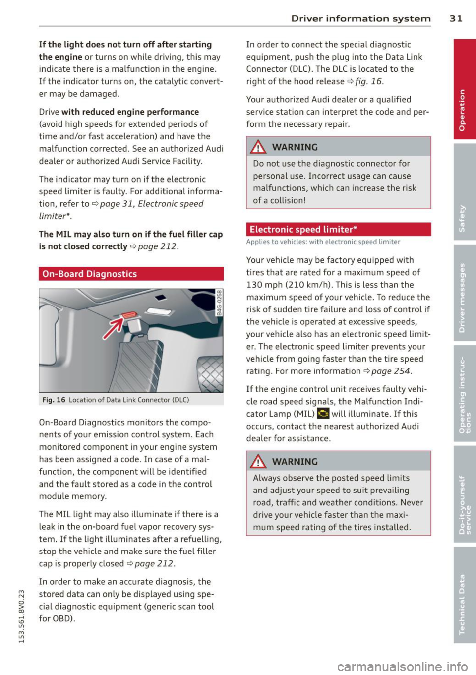 AUDI S3 2015  Owners Manual If the  light  doe s not  turn off  after  starting 
the  engin e 
or turns  on while  driving,  this  may 
indicate  there  is a malfunction  in the  eng ine. 
If the  indicator  turns  on,  the  cat