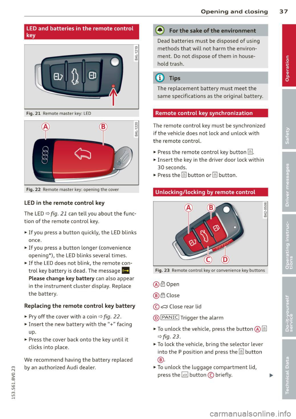 AUDI S3 2015  Owners Manual LED and  batteries  in the  remote  control 
key 
Fig. 2 1 Remote  master  key:  LED 
Fig.  22 Remote  master  key: opening  the cove r 
LED in the  remote  control  key 
The LED¢ fig.  21 can  tell 