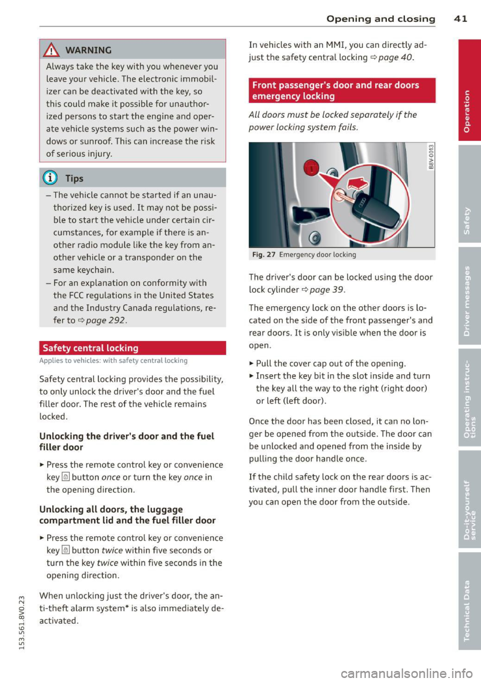 AUDI S3 2015 Service Manual ....,
N
0 > co
rl I.O
" ....,
" rl
_& WARNING
Always take the key with you whenever you
leave your vehicle. The electronic immobil
izer can be deactivated w ith the key, so
AUDI S3 2015 Service Manual ....,
N
0 > co
rl I.O
" ....,
" rl
_& WARNING
Always take the key with you whenever you
leave your vehicle. The electronic immobil
izer can be deactivated w ith the key, so