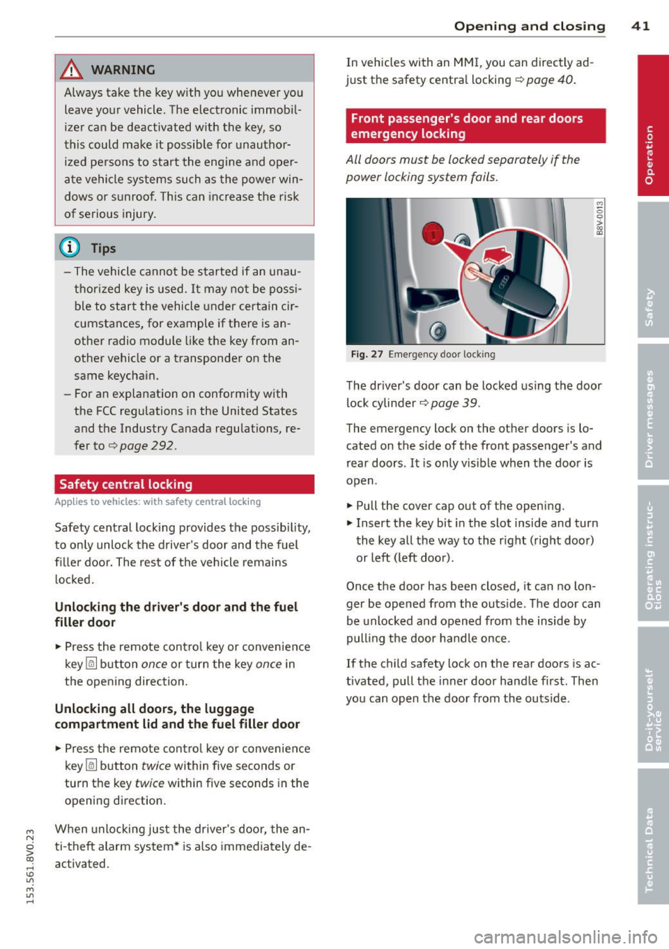 AUDI S3 2015  Owners Manual ...., 
N 
0 > co 
rl I.O 
" ...., 
" rl 
_& WARNING 
Always take the  key with  you whenever  you 
leave  your  vehicle.  The  electronic  immobil­
izer  can  be  deactivated  w ith  the  key, so 
