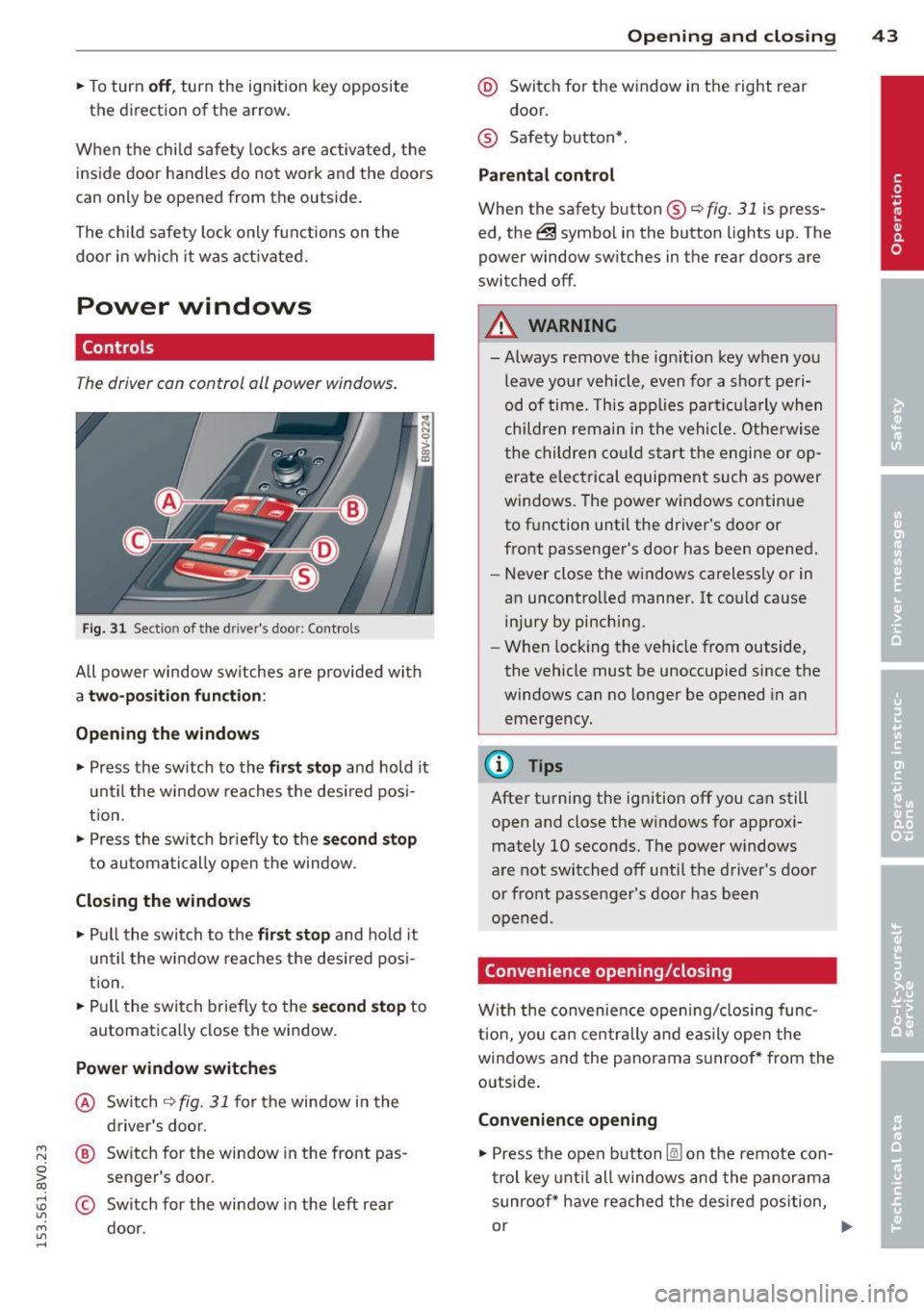 AUDI S3 2015  Owners Manual ...., 
N 
0 > co 
rl I.O 
" ...., 
" rl 
.. To  turn off, turn  the  ignition  key opposite 
the  direction  of the  arrow . 
When  the  child  safety  locks  are  activated,  the 
inside  door  han