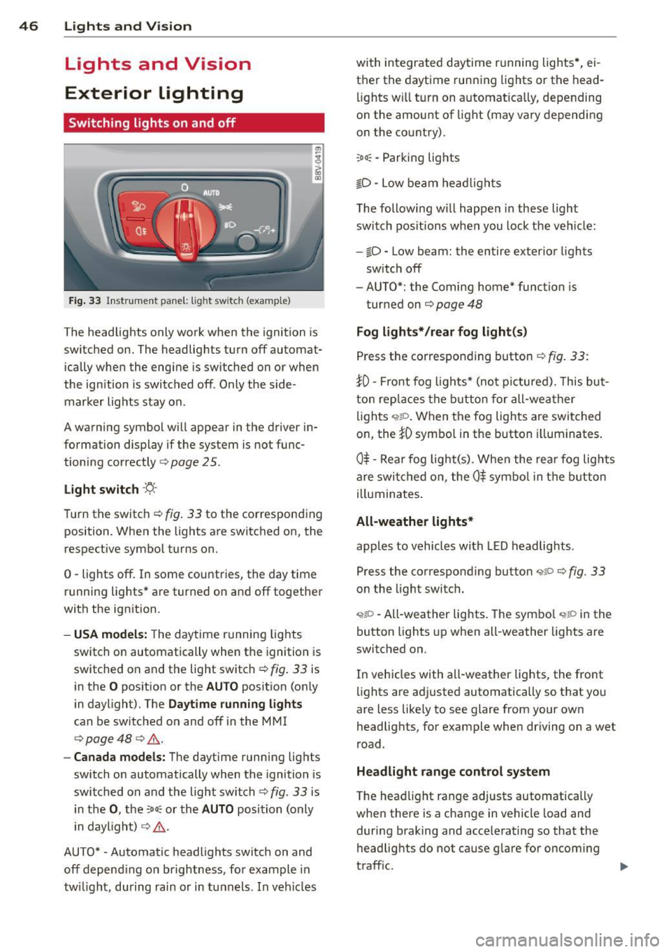 AUDI S3 2015 Service Manual 46 Lights and Vi sion
Lights and Vision
Exterior lighting
Switching lights on and off
Fig . 33 Instr ument pane l: lig ht sw itc h (example)
The headlights only work when the igni AUDI S3 2015 Service Manual 46 Lights and Vi sion
Lights and Vision
Exterior lighting
Switching lights on and off
Fig . 33 Instr ument pane l: lig ht sw itc h (example)
The headlights only work when the igni