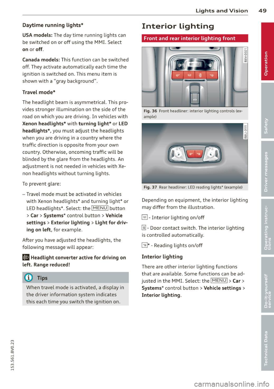 AUDI S3 2015 Workshop Manual ....,
N
0 > co
rl I.O
" ....,
" rl
Daytime running lights*
USA models:
The day time running lights can
be switched on or off using the MMI. Select
on or off .
Canada models :
T AUDI S3 2015 Workshop Manual ....,
N
0 > co
rl I.O
" ....,
" rl
Daytime running lights*
USA models:
The day time running lights can
be switched on or off using the MMI. Select
on or off .
Canada models :
T