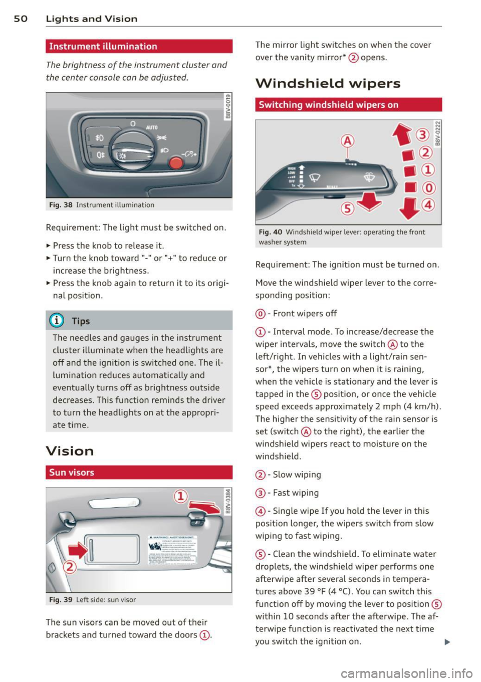 AUDI S3 2015 Workshop Manual 50 Lights and Vision
Instrument illumination
The brightness of the instrument cluster and
the center console can be adjusted.
" 0 0
Fig. 38 Instrument illumination
Requirement : AUDI S3 2015 Workshop Manual 50 Lights and Vision
Instrument illumination
The brightness of the instrument cluster and
the center console can be adjusted.
" 0 0
Fig. 38 Instrument illumination
Requirement :