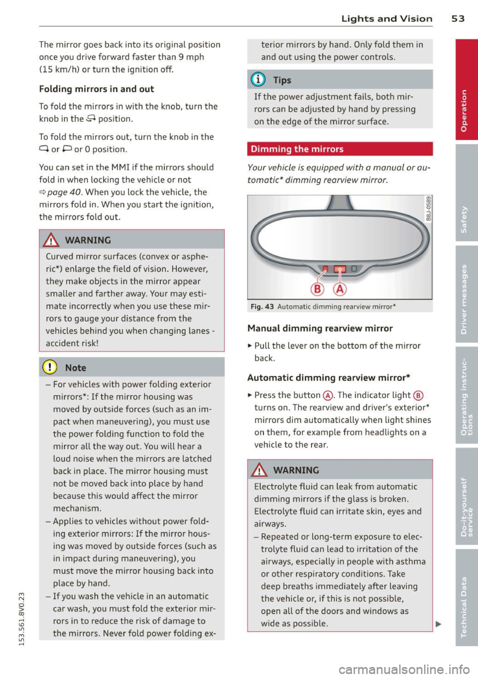 AUDI S3 2015 Workshop Manual ....,
N
0 > co
rl I.O
" ....,
" rl
The mirror goes back into its original position
once you drive forward faster tha n 9 mph
(15 km/h) or turn the ign ition
off .
Folding mirr AUDI S3 2015 Workshop Manual ....,
N
0 > co
rl I.O
" ....,
" rl
The mirror goes back into its original position
once you drive forward faster tha n 9 mph
(15 km/h) or turn the ign ition
off .
Folding mirr