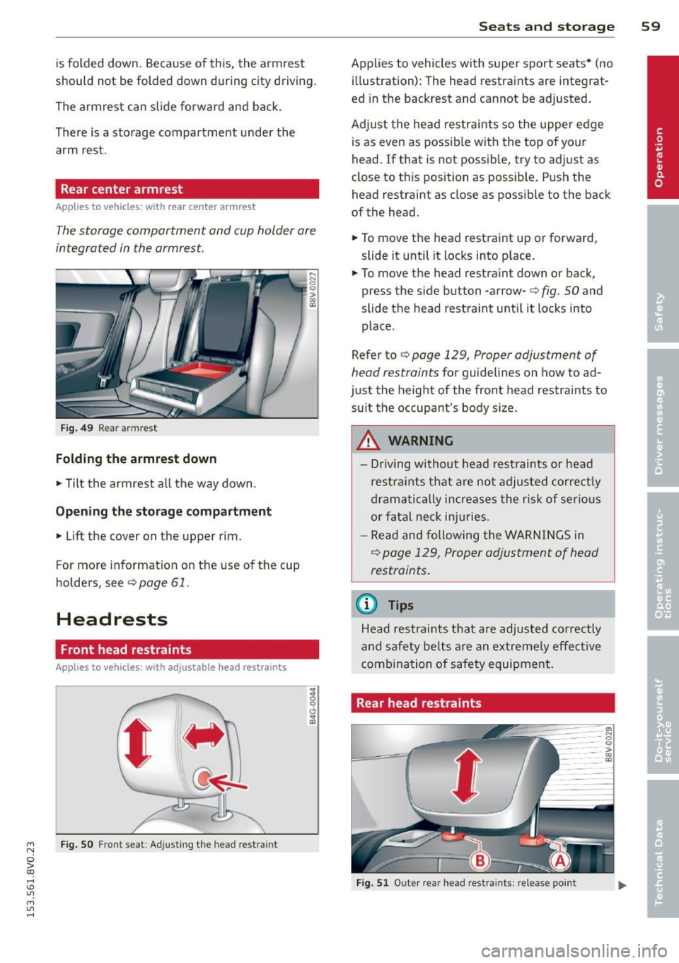 AUDI S3 2015  Owners Manual ...., 
N 
0 > co 
rl I.O 
" ...., 
" rl 
is folded  down. Because  of this,  the  armrest 
should  not  be  folded  down  during  city driving. 
The  arm rest  can  slide  forward  and  back. 
There
