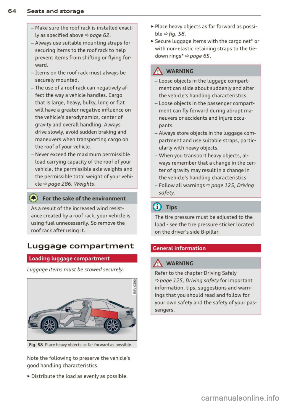 AUDI S3 2015 Repair Manual 64 Seats and storage
-Make sure the roof rack is installed exact
ly as specified above
r::;, page 62.
- Always use suitable mounting straps for
securing items to the roof rack AUDI S3 2015 Repair Manual 64 Seats and storage
-Make sure the roof rack is installed exact
ly as specified above
r::;, page 62.
- Always use suitable mounting straps for
securing items to the roof rack
