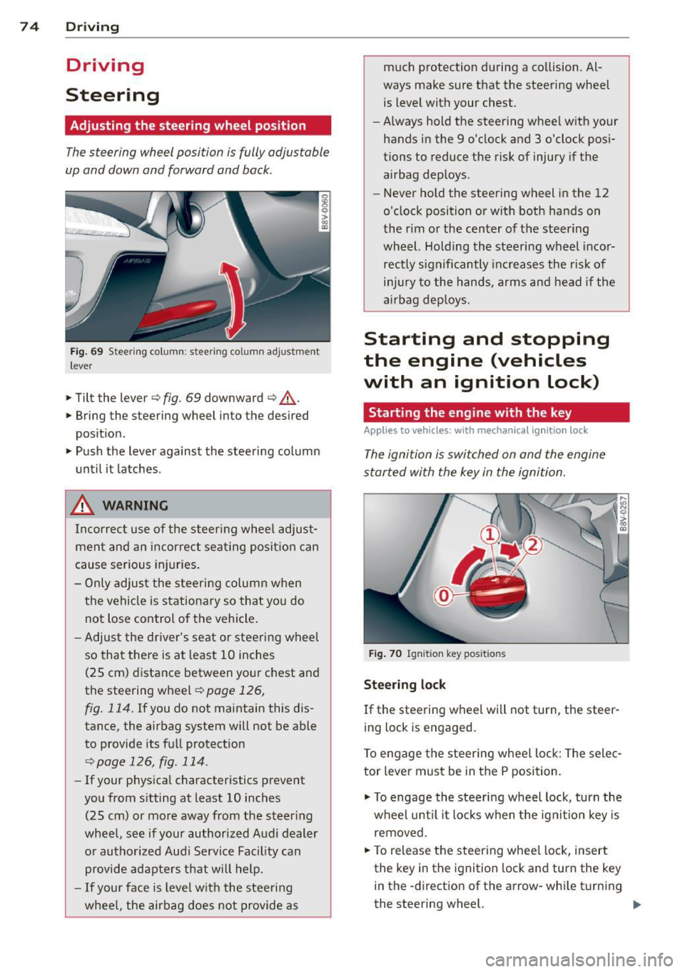 AUDI S3 2015 User Guide 74 Driving
Driving
Steering
Adjusting the steering wheel position
The steering wheel position is fully adjustable
up and down and forward and bock .
Fig. 69 Steering column: ste AUDI S3 2015 User Guide 74 Driving
Driving
Steering
Adjusting the steering wheel position
The steering wheel position is fully adjustable
up and down and forward and bock .
Fig. 69 Steering column: ste