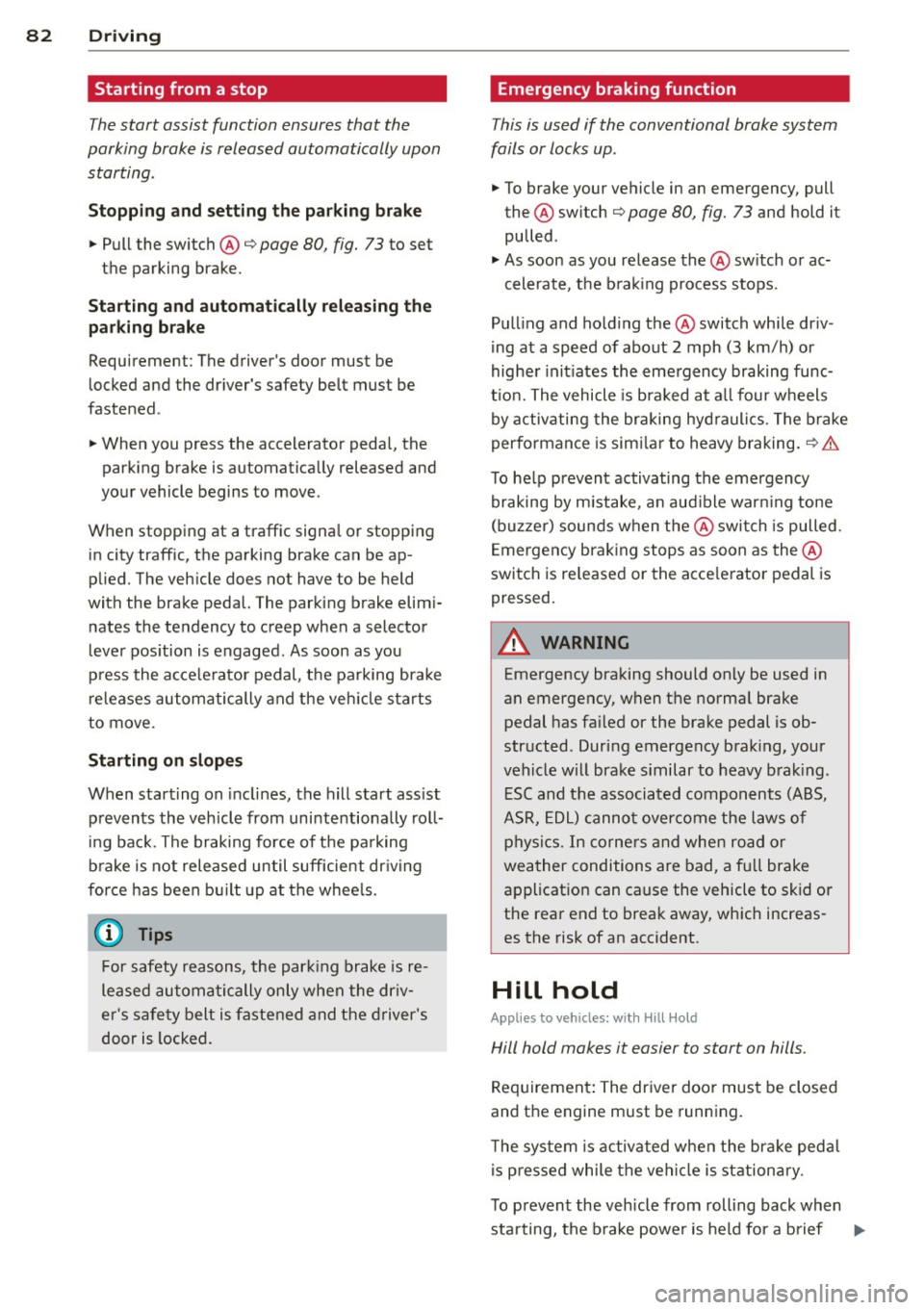 AUDI S3 2015 User Guide 82 Driving
Starting from a stop
The start assist function ensures that the
parking brake is released automatically upon
starting.
St opping and sett ing the p ark ing br ake
.. AUDI S3 2015 User Guide 82 Driving
Starting from a stop
The start assist function ensures that the
parking brake is released automatically upon
starting.
St opping and sett ing the p ark ing br ake
..