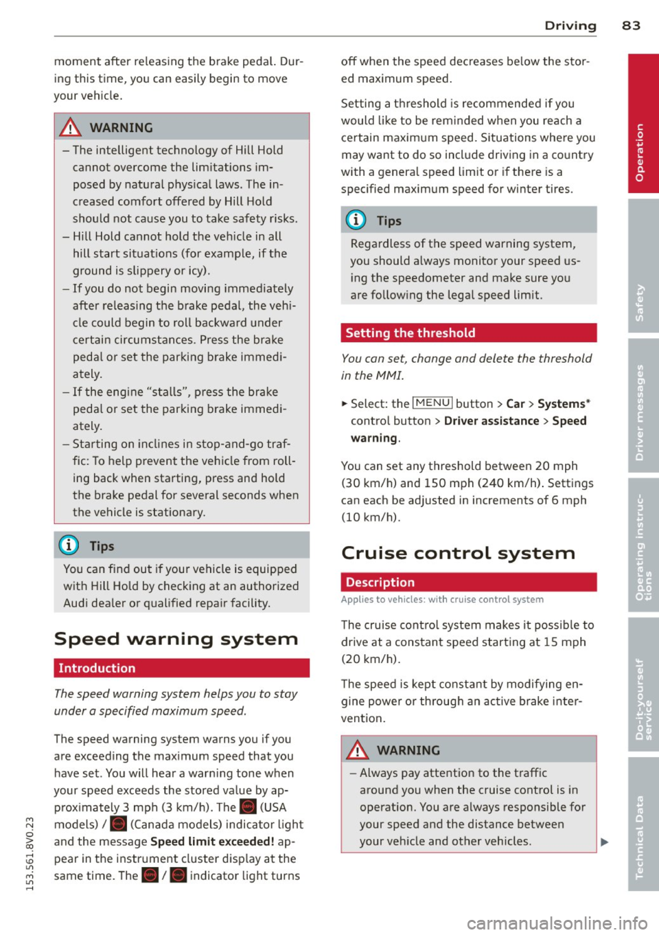 AUDI S3 2015  Owners Manual M N 
0 > co ,...., \!) 1.11 
M 1.11 ,...., 
moment  after  re leasi ng the  b rake peda l. Dur­
i n g  this  time,  you can easily be gin  to  move 
your  veh icle. 
A WARNING 
- The intelligent  t