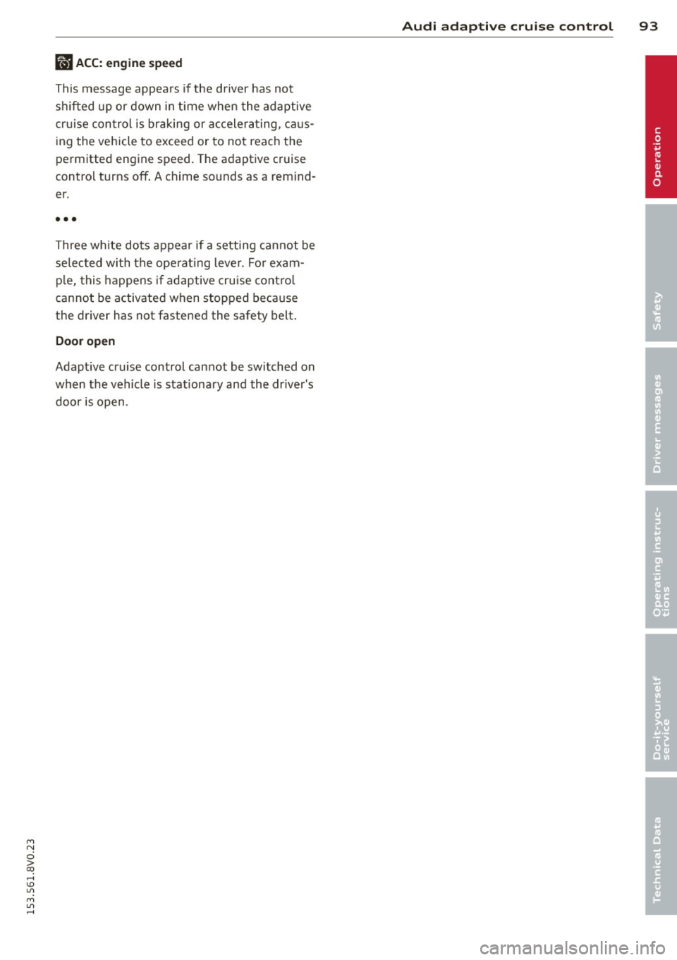AUDI S3 2015 Owners Manual M N
0 > co ,...., \!) ..,.,
M ..,., ,....,
IIJ ACC: engine speed
This message appea rs if the d river has not
shifted up or down in time when the adaptive
cr uise con trol is brak AUDI S3 2015 Owners Manual M N
0 > co ,...., \!) ..,.,
M ..,., ,....,
IIJ ACC: engine speed
This message appea rs if the d river has not
shifted up or down in time when the adaptive
cr uise con trol is brak