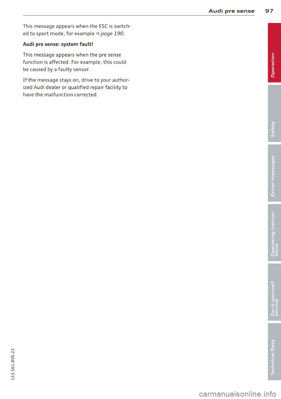 AUDI S3 2015 Owners Manual M N
0 > co ,...., \!) 1.11
M 1.11 ,....,
This message appears when the ESC is switch
ed to sport mode, for example
~ page 190.
Audi pre sense: system fault!
This message appears wh AUDI S3 2015 Owners Manual M N
0 > co ,...., \!) 1.11
M 1.11 ,....,
This message appears when the ESC is switch
ed to sport mode, for example
~ page 190.
Audi pre sense: system fault!
This message appears wh